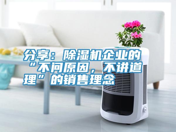 分享：除濕機企業(yè)的“不問原因，不講道理”的銷售理念