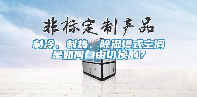 制冷、制熱、除濕模式空調是如何自由切換的？