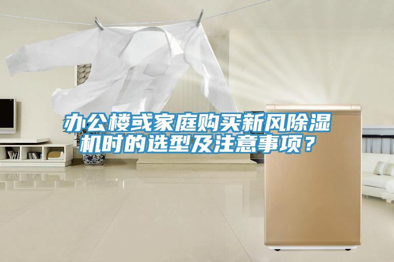 辦公樓或家庭購買新風(fēng)除濕機(jī)時的選型及注意事項？