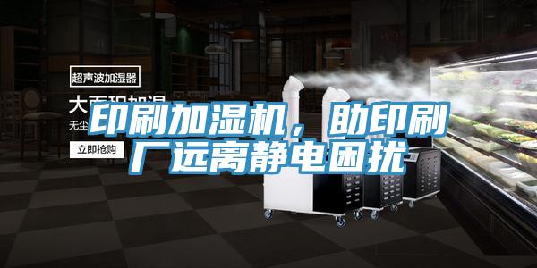 印刷加濕機，助印刷廠遠離靜電困擾