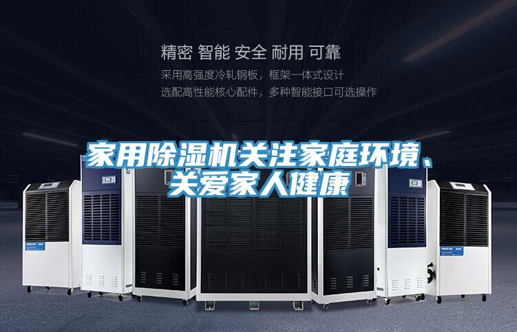 家用除濕機(jī)關(guān)注家庭環(huán)境、關(guān)愛(ài)家人健康