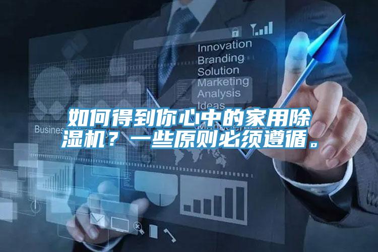 如何得到你心中的家用除濕機(jī)？一些原則必須遵循。