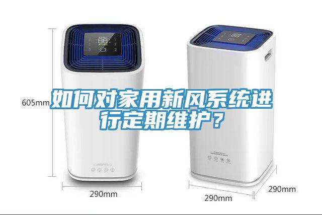 如何對家用新風系統進行定期維護？