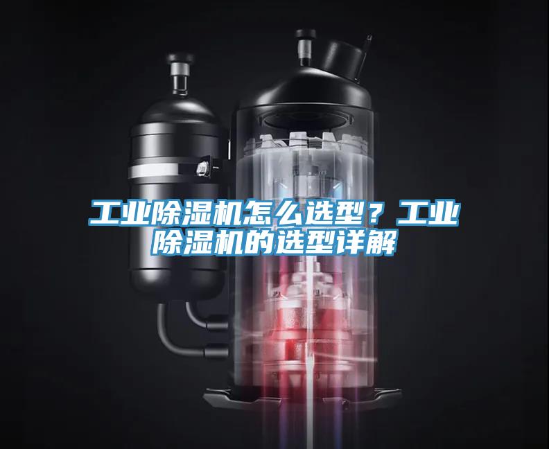 工業(yè)除濕機(jī)怎么選型？工業(yè)除濕機(jī)的選型詳解