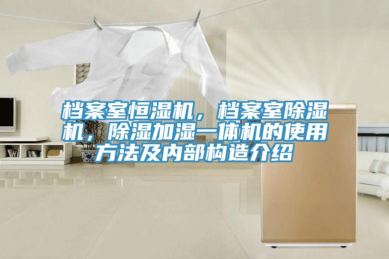 檔案室恒濕機(jī)，檔案室除濕機(jī)，除濕加濕一體機(jī)的使用方法及內(nèi)部構(gòu)造介紹