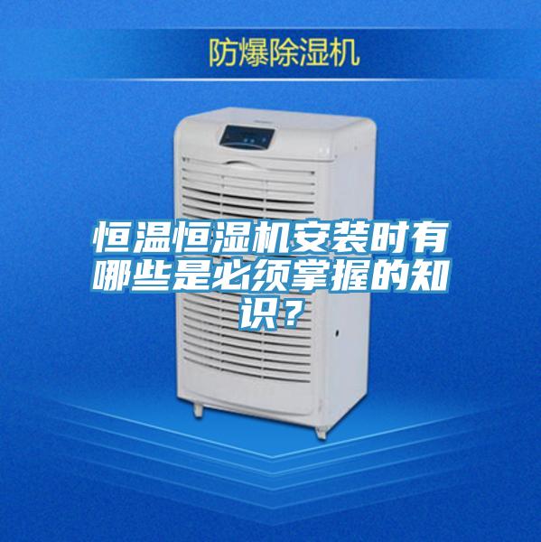 恒溫恒濕機安裝時有哪些是必須掌握的知識？