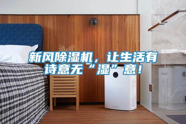 新風除濕機，讓生活有詩意無“濕”意！