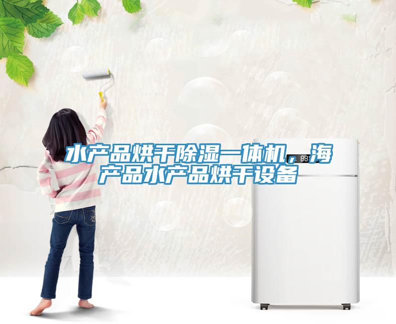 水產品烘干除濕一體機，海產品水產品烘干設備