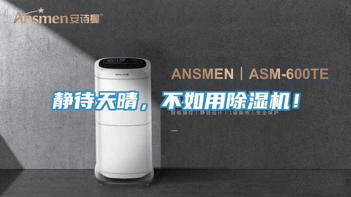 靜待天晴，不如用除濕機(jī)！