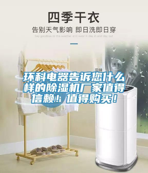 環(huán)科電器告訴您什么樣的除濕機(jī)廠家值得信賴！值得購(gòu)買！