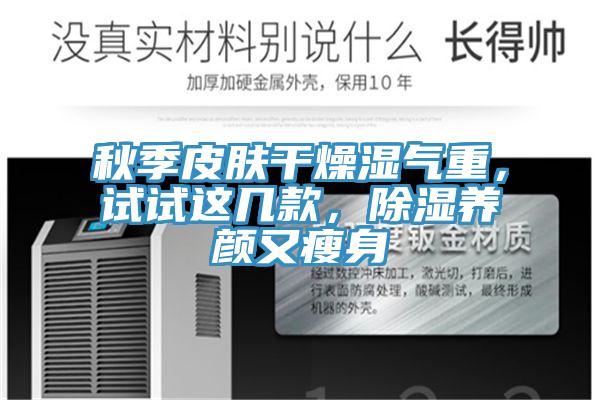 秋季皮膚干燥濕氣重，試試這幾款，除濕養顏又瘦身