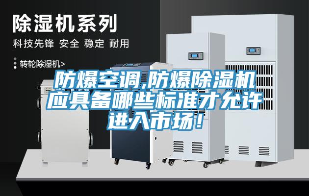 防爆空調,防爆除濕機應具備哪些標準才允許進入市場！