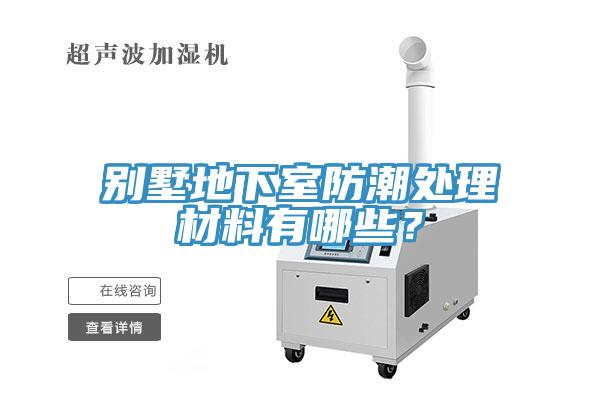 別墅地下室防潮處理材料有哪些？