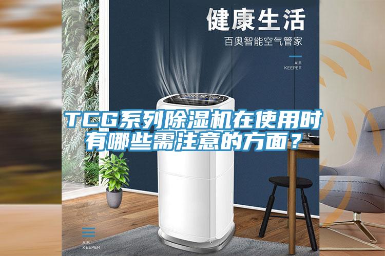 TCG系列除濕機在使用時有哪些需注意的方面？