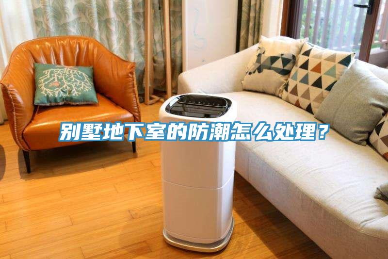 別墅地下室的防潮怎么處理？