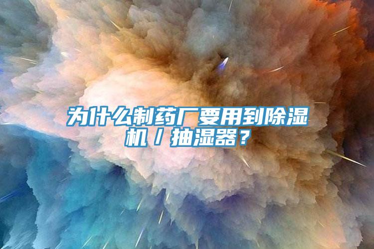 為什么制藥廠要用到除濕機／抽濕器？