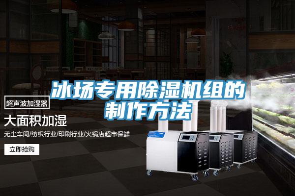 冰場(chǎng)專(zhuān)用除濕機(jī)組的制作方法