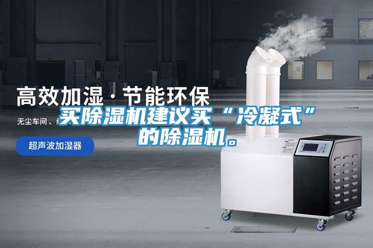 買(mǎi)除濕機(jī)建議買(mǎi)“冷凝式”的除濕機(jī)。