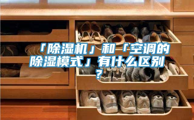 「除濕機」和「空調的除濕模式」有什么區別？