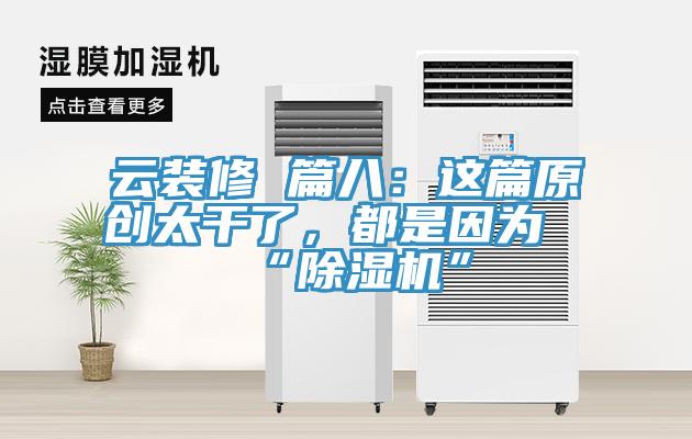 云裝修 篇八：這篇原創(chuàng)太干了，都是因?yàn)椤俺凉駲C(jī)”