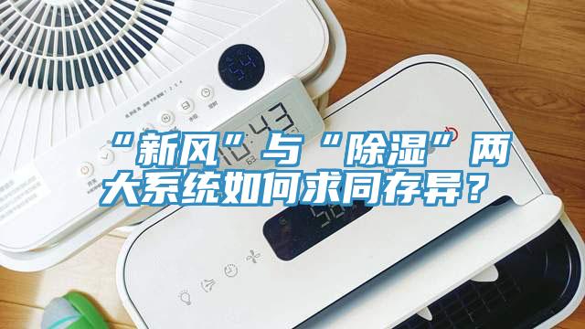 “新風”與“除濕”兩大系統如何求同存異？