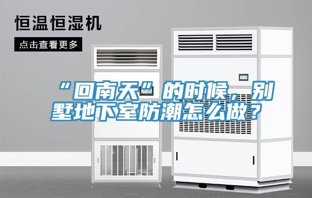 “回南天”的時候，別墅地下室防潮怎么做？