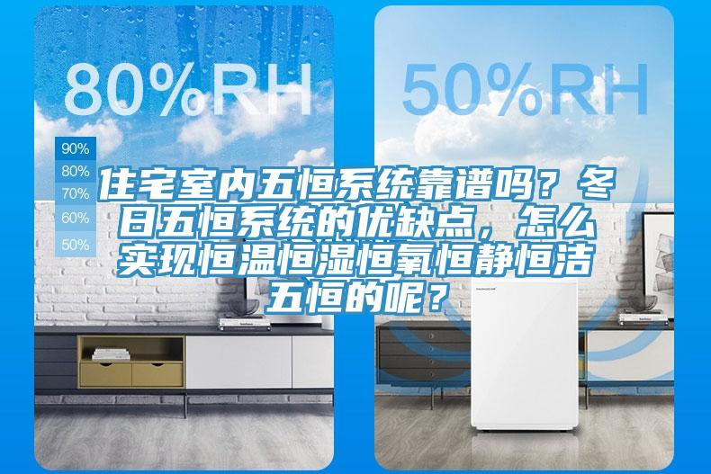 住宅室內五恒系統靠譜嗎？冬日五恒系統的優缺點，怎么實現恒溫恒濕恒氧恒靜恒潔五恒的呢？