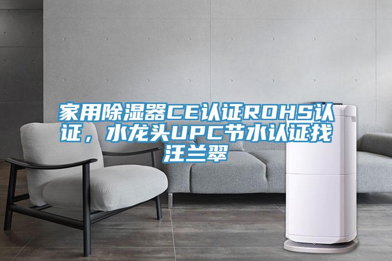 家用除濕器CE認證ROHS認證，水龍頭UPC節水認證找汪蘭翠