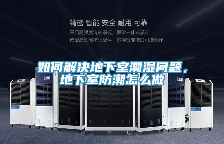 如何解決地下室潮濕問題，地下室防潮怎么做