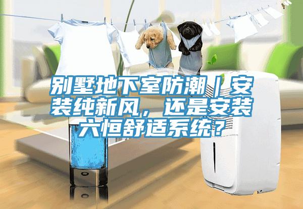 別墅地下室防潮｜安裝純新風，還是安裝六恒舒適系統？