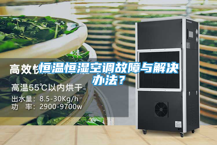 恒溫恒濕空調故障與解決辦法？