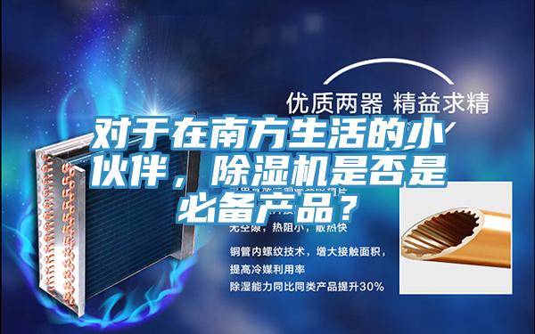 對于在南方生活的小伙伴，除濕機(jī)是否是必備產(chǎn)品？