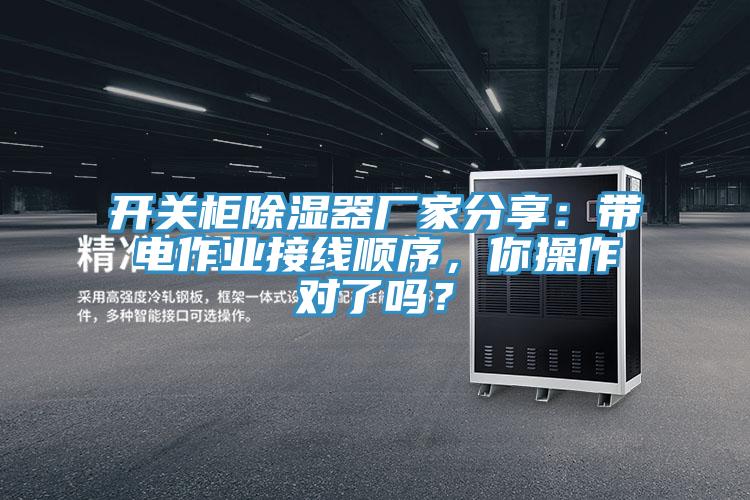 開關柜除濕器廠家分享：帶電作業接線順序，你操作對了嗎？