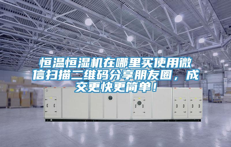 恒溫恒濕機在哪里買使用微信掃描二維碼分享朋友圈，成交更快更簡單！