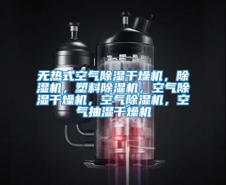 無熱式空氣除濕干燥機，除濕機，塑料除濕機，空氣除濕干燥機，空氣除濕機，空氣抽濕干燥機