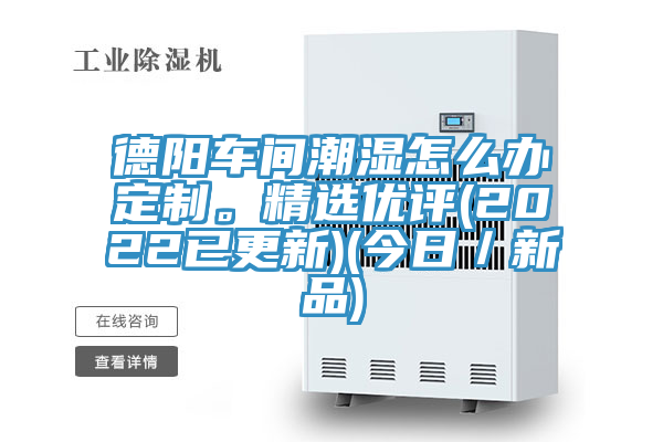 德陽車間潮濕怎么辦定制。精選優評(2022已更新)(今日／新品)