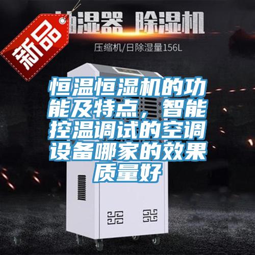 恒溫恒濕機的功能及特點，智能控溫調(diào)試的空調(diào)設備哪家的效果質(zhì)量好