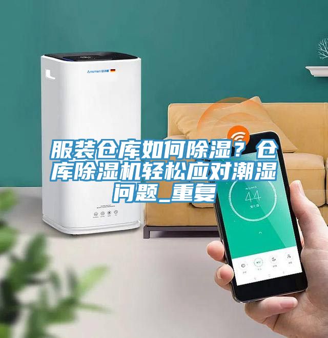 服裝倉庫如何除濕？倉庫除濕機輕松應(yīng)對潮濕問題_重復