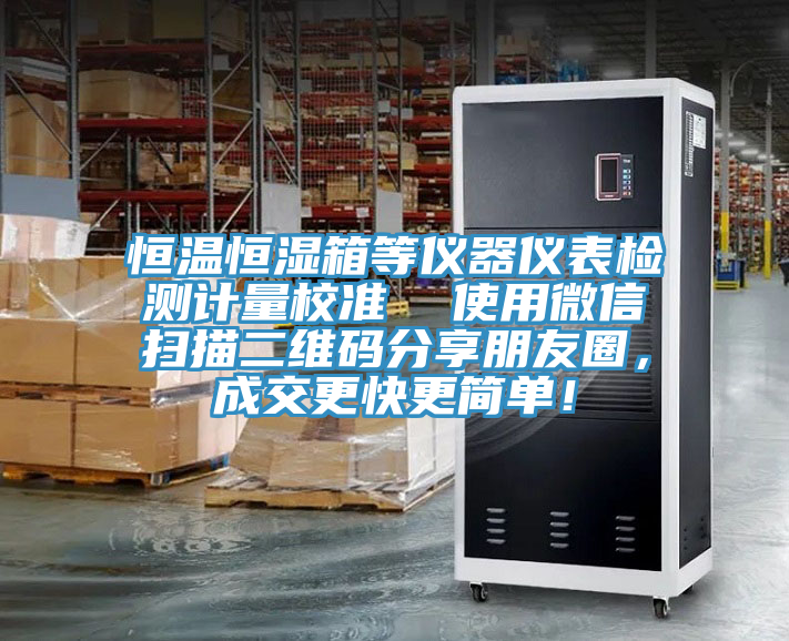 恒溫恒濕箱等儀器儀表檢測(cè)計(jì)量校準(zhǔn)  使用微信掃描二維碼分享朋友圈，成交更快更簡單！
