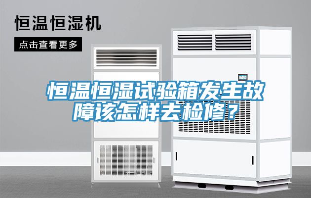 恒溫恒濕試驗箱發(fā)生故障該怎樣去檢修？