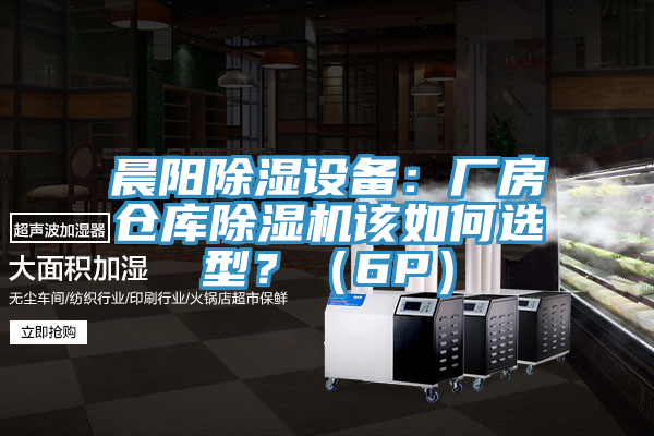 晨陽除濕設備：廠房倉庫除濕機該如何選型？（6P）