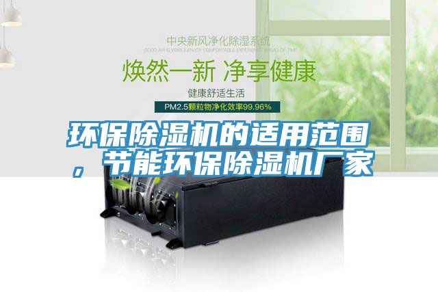 環(huán)保除濕機的適用范圍，節(jié)能環(huán)保除濕機廠家
