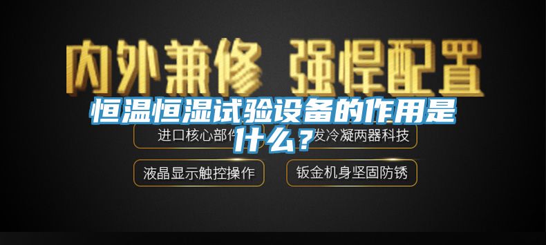 恒溫恒濕試驗設備的作用是什么？