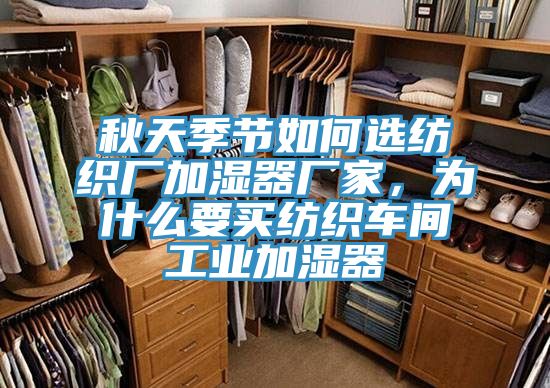 秋天季節(jié)如何選紡織廠加濕器廠家，為什么要買(mǎi)紡織車(chē)間工業(yè)加濕器