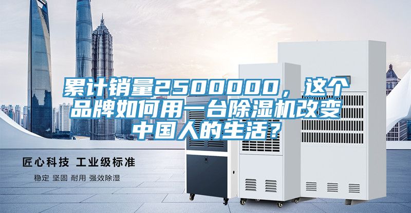 累計銷量2500000，這個品牌如何用一臺除濕機改變中國人的生活？