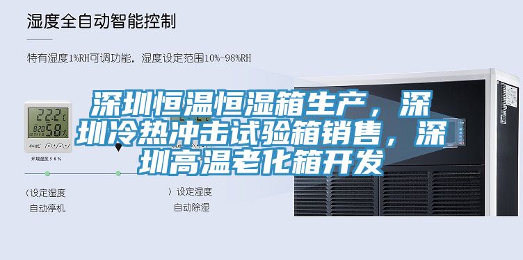 深圳恒溫恒濕箱生產，深圳冷熱沖擊試驗箱銷售，深圳高溫老化箱開發