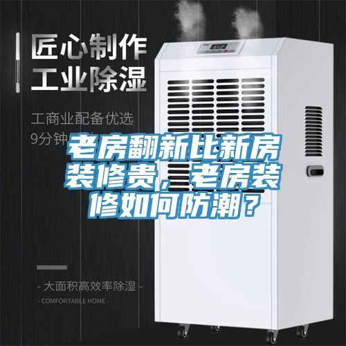 老房翻新比新房裝修貴，老房裝修如何防潮？