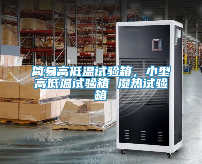簡易高低溫試驗箱，小型高低溫試驗箱 濕熱試驗箱